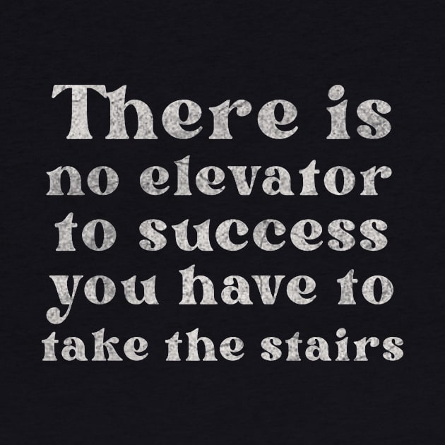 There is No Elevator To Success You Have To Take The Stairs by ysmnlettering